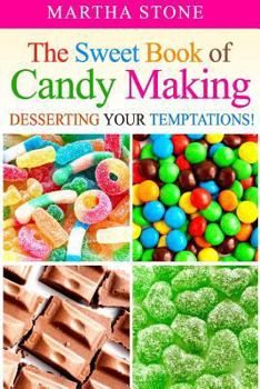 Paperback The Sweet Book of Candy Making: Desserting Your Temptations! Book