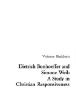 Dietrich Bonhoeffer And Simone Weil: A Study In Christian Responsiveness - Book #24 of the Religions and Discourse