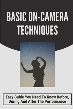 Paperback Basic On-Camera Techniques: Easy Guide You Need To Know Before, During And After The Performance: Video Camera Training Book