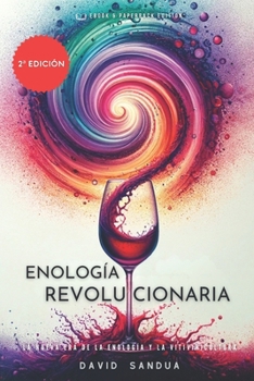 Enología Revolucionaria: La Nueva Era de la Enología Y La Vitivinicultura