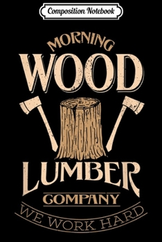 Composition Notebook: Mens Funny Morning Wood Vintage Lumberjack Carpenter Gift  Journal/Notebook Blank Lined Ruled 6x9 100 Pages
