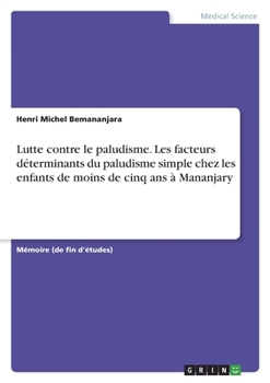 Lutte contre le paludisme. Les facteurs d�terminants du paludisme simple chez les enfants de moins de cinq ans � Mananjary