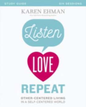 Paperback Listen, Love, Repeat Bible Study Guide: Other-Centered Living in a Self-Centered World Book