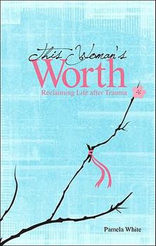 Paperback This Woman's Worth: Reclaiming Life After Trauma Book
