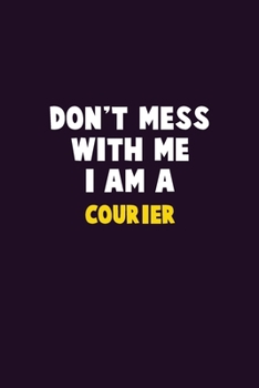 Don't Mess With Me, I Am A Courier: 6X9 Career Pride 120 pages Writing Notebooks