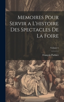 Hardcover Memoires Pour Servir a L'histoire Des Spectacles De La Foire; Volume 1 [French] Book