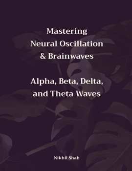 Paperback Mastering Neural Oscillation & Brainwaves: Alpha, Beta, Delta, and Theta Waves Book