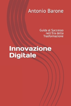 Innovazione Digitale: Guida al Successo nell'Era della Trasformazione (Italian Edition)