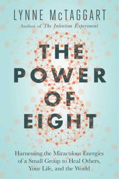 Hardcover The Power of Eight: Harnessing the Miraculous Energies of a Small Group to Heal Others, Your Life, and the World Book