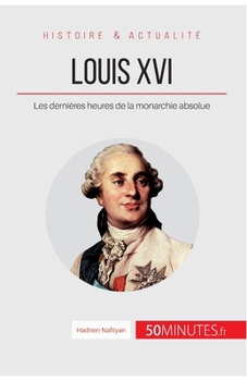 Paperback Louis XVI: Les dernières heures de la monarchie absolue [French] Book