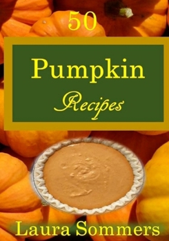 50 Pumpkin Recipes: What the Heck Am I Going to Cook with All These Pumpkins!?!