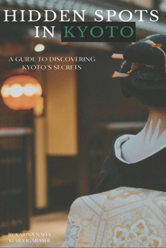Paperback Hidden Spots in Kyoto: A Guide to Discovering Kyoto's Secrets Book