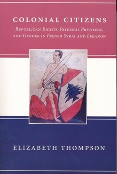 Paperback Colonial Citizens: Republican Rights, Paternal Privilege, and Gender in French Syria and Lebanon Book