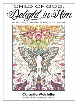 Paperback Child of God, Delight in Him: Art Journaling & Creative Clustering of God's Names Book