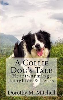 Paperback A Collie Dog's Tale: Heartwarming, Laughter & Tears Book