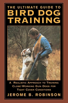 Paperback The Ultimate Guide to Bird Dog Training: A Realistic Approach to Training Close-Working Gun Dogs for Tight Cover Conditions Book