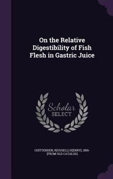 Hardcover On the Relative Digestibility of Fish Flesh in Gastric Juice Book