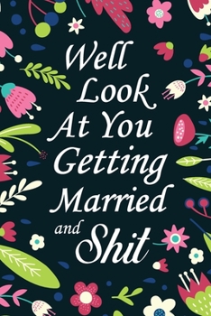 Paperback Well Look At You Getting Married and Shit: Funny Sarcastic Gag Gifts for Bride To Be - Wedding Engagement Gift Ideas for Women, 120 Page, 6x9 Size Book