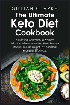 Paperback The Ultimate Keto Diet Cookbook: A Practical Approach To Wellness With Anti-inflammatory And Heart-Friendly Recipes To Lose Weight Fast And Heal Your Book