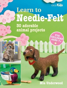 Paperback Learn to Needle-Felt: 30 Adorable Animal Projects for Children Aged 7+ Book