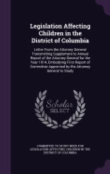 Legislation Affecting Children in the District of Columbia: Letter from the Attorney General Transmitting Supplement to Annual Report of the Attorney General for the Year 1914, Embodying First Report 