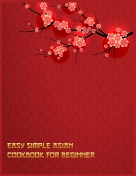 Easy Simple Asian Cookbook For Beginner: Chinese Food Recipes From Sichuan for Every Season and Occasion with Your Family (College Cookbook for Beginners)