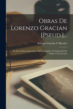 Paperback Obras De Lorenzo Gracian [Pseud.]...: En Esta Ultima Impression, Mas Corregida, Y Enriquecida De Tables. Con Licencia [Spanish] Book