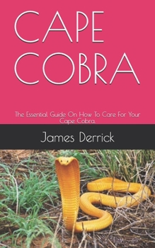 Paperback Cape Cobra: The Essential Guide On How To Care For Your Cape Cobra. Book