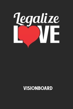 LEGALIZE LOVE - Visionboard: Halte deine Visionen schriftlich fest und motiviere dich jeden Tag aufs Neue, wenn du das Buch öffnest und das geschriebene durchliest! (German Edition)