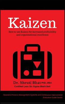Paperback Kaizen: How to Use Kaizen for Increased Profitability and Organizational Excellence (Business Process Management Systems and Continuous Improvement Executive Guide Series.) Book