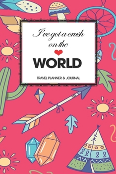 Paperback Travel Planner & Journal: I've Got A Crush On The World Explore Everywhere Extraordinary Itineraries Portofolio Organizer Planner Book