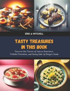 Tasty Treasures in this Book: Discover the Flavors of Huevos Rancheros, Frittata Florentine, and Sunny Side Up Burgers Guide