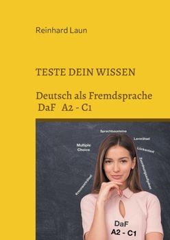 Teste Dein Wissen: Lernr?tsel, Sprachbausteine, L?ckentexte und Grammatik?bungen f?r Deutsch als Fremdsprache (Teil 1)