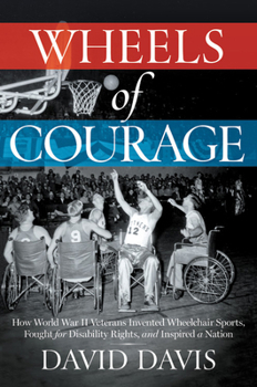 Hardcover Wheels of Courage: How Paralyzed Veterans from World War II Invented Wheelchair Sports, Fought for Disability Rights, and Inspired a Nati Book