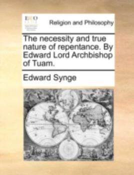The necessity and true nature of repentance. By Edward Lord Archbishop of Tuam.