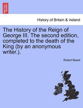 Paperback The History of the Reign of George III. the Second Edition, Completed to the Death of the King (by an Anonymous Writer.). Book