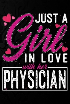 Just A Girl In Love With Her Physician: Cute Valentine's day or anniversary notebook for a girl whose boyfriend or husband is an awesome Physician.  100 Pages 6X9 Inch Lined journal notebook.