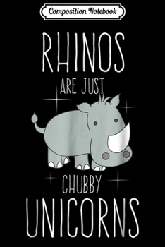 Composition Notebook: Rhinos Are Just Chubby Unicorns Funny Cute Womens  Journal/Notebook Blank Lined Ruled 6x9 100 Pages