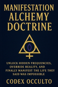 Paperback Manifestation Alchemy Doctrine: Unlock Hidden Frequencies, Override Reality, and Finally Manifest the Life They Said Was Impossible Book