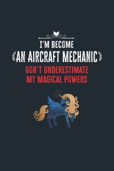 Paperback I'm Become an Aircraft Mechanic Don't Underestimate My Magical Powers: Lined Notebook Journal for Perfect Aircraft Mechanic Gifts - 6 X 9 Format 110 P Book