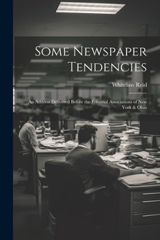 Paperback Some Newspaper Tendencies: An Address Delivered Before the Editorial Associations of New York & Ohio Book