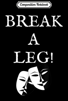 Composition Notebook: Break A Leg Theatre Drama Actor  Journal/Notebook Blank Lined Ruled 6x9 100 Pages