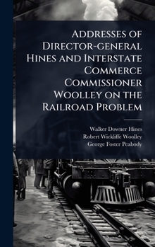 Hardcover Addresses of Director-general Hines and Interstate Commerce Commissioner Woolley on the Railroad Problem Book