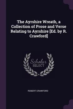 Paperback The Ayrshire Wreath, a Collection of Prose and Verse Relating to Ayrshire [Ed. by R. Crawford] Book