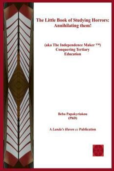 Paperback The Little Book of Studying Horrors: Annihilating Them!: (Aka the Independence Maker (Tm) Conquering Tertiary Education) Book