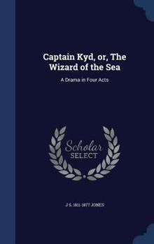 Hardcover Captain Kyd, or, The Wizard of the Sea: A Drama in Four Acts Book