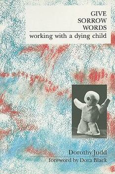 Paperback Give Sorrow Words: Working with a Dying Child Book