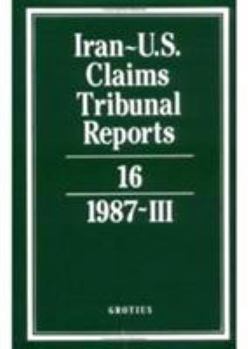 Iran-U.S. Claims Tribunal Reports: Volume 16 - Book #16 of the Iran-U.S. Claims Tribunal Reports