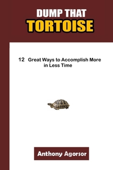 Paperback Dump that Tortoise: 12 Great Ways to Accomplish More in Less Time Book