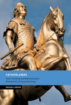 Fatherlands: State-Building and Nationhood in Nineteenth-Century Germany - Book  of the New Studies in European History